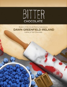 Bitter Chocolate: Book 2 of the Alcott Family Adventures (Hot Chocolate 1) - Dawn Greenfield Ireland