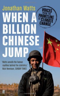 When a Billion Chinese Jump: How China Will Save Mankind - Or Destroy It. - Jonathan Watts