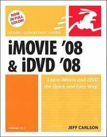 iMovie 08 and IDVD 08 for Mac OS X: Visual QuickStart Guide - Jeff Carlson