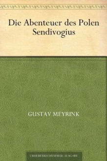 Die Abenteuer des Polen Sendivogius (German Edition) - Gustav Meyrink