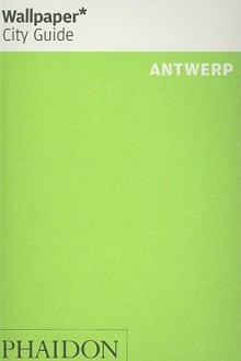 Wallpaper City Guide: Antwerp (Wallpaper City Guides) - Wallpaper Magazine, Wallpaper Magazine