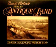 From an Antique Land: Travels in Egypt and the Holy Land - David Roberts, Barbara Culliford