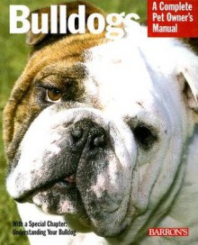 Bulldogs: Everything about Health, Behavior, Feeding, and Care - Phil Maggitti