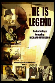 He Is Legend: An Anthology Celebrating Richard Matheson - William F. Nolan, Ed Gorman, John Shirley, Gary A. Braunbeck, Richard Matheson, Thomas F. Monteleone, F. Paul Wilson, Joe R. Lansdale, Whitley Strieber, Nancy A. Collins, Joe Hill, Michael A. Arnzen, Mick Garris, John Maclay, Christopher Conlon, Barry Hoffman, Stephen Ki