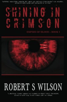 Shining in Crimson: Empire of Blood Book One - Robert S. Wilson