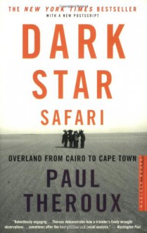 Dark Star Safari: Overland from Cairo to Cape Town - Paul Theroux