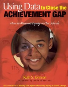 Using Data to Close the Achievement Gap: How to Measure Equity in Our Schools - Ruth S. Johnson