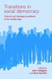 Transitions in Social Democracy: Cultural and Ideological Problems of the Golden Age - John Callaghan, Ilaria Favretto