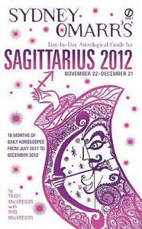 Sydney Omarr's Day-by-Day Astrological Guide for the Year 2012:Sagittarius - Trish MacGregor, Rob MacGregor, Sydney Omarr