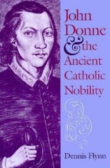 John Donne and the Ancient Catholic Nobility - Dennis Flynn