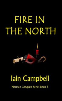 Fire In the North (Norman Conquest Series) - Iain Campbell