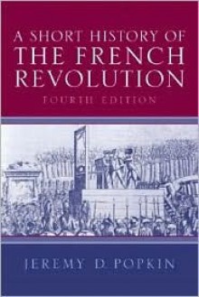 A Short History of the French Revolution - Jeremy D. Popkin, Joseph L. Thimm, Florence Yospe, Gerald F. Blake