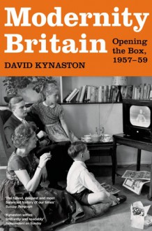 Modernity Britain: Opening the Box, 1957-1959 - David Kynaston