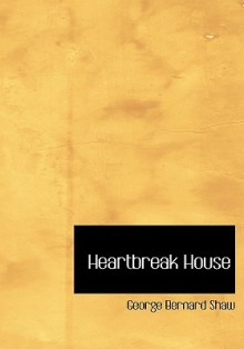 Heartbreak House (Large Print Edition): A Fantasia in the Russian Manner on English Themes - George Bernard Shaw