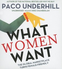 What Women Want: The Global Marketplace Turns Female-Friendly - Paco Underhill