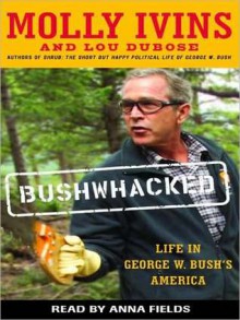 Bushwhacked: Life in George W. Bush's America (Audio) - Molly Ivins, Anna Fields, Lou Dubose