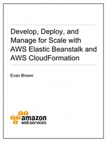 Develop, Deploy, and Manage for Scale with AWS Elastic Beanstalk and AWS CloudFormation - Amazon Web Services