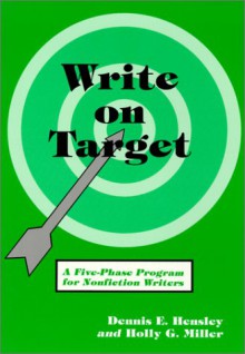 Write on Target: A Five-Phase Program for Nonfiction Writers - Dennis E. Hensley, Holly G. Miller