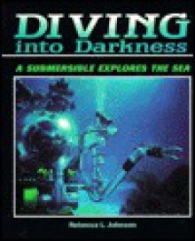 Diving Into Darkness: A Submersible Explores the Sea - Rebecca L. Johnson