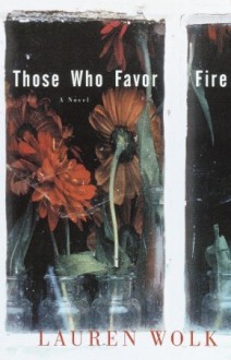 Those Who Favor Fire: A Novel - Lauren Wolk