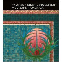 The Arts & Crafts Movement In Europe & America: Design For The Modern World - Wendy Kaplan