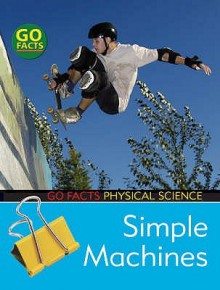 Simple Machines: Physical Science (Go Facts: Physical Science) - Ian Rohr