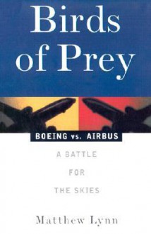 Birds of Prey: Boeing vs. Airbus: A Battle for the Skies - Matthew Lynn