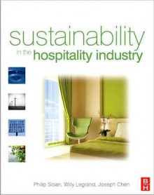 Sustainability in the Hospitality Industry - Joseph S. Chen, Philip Sloan, Willy Legrand