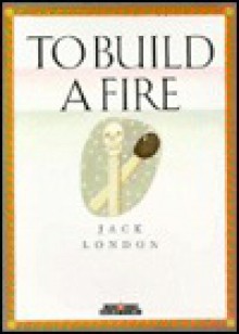 To Build a Fire (Creative Short Stories) - Jack London