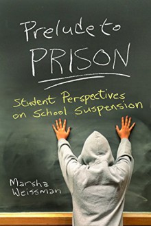 Prelude to Prison: Student Perspectives on School Suspension (Syracuse Studies on Peace and Conflict Resolution) - Marsha Weissman