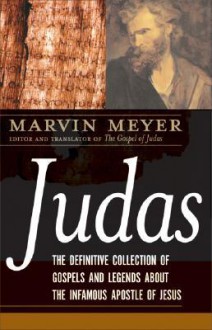 Judas: The Definitive Collection of Gospels and Legends about the Infamous Apostle of Jesus - Marvin Meyer