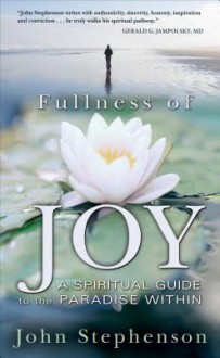 Fullness of Joy: A Spiritual Guide to the Paradise Within - John Stephenson