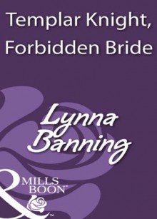 Templar Knight, Forbidden Bride (Mills & Boon Historical) - Lynna Banning