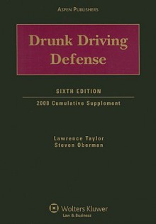 Drunk Driving Defense: 2008 Cumulative Supplement [With CDROM] - Lawrence Taylor, Steven Oberman