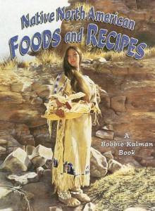 Native North American Foods and Recipes - Kathryn Smithyman, Bobbie Kalman