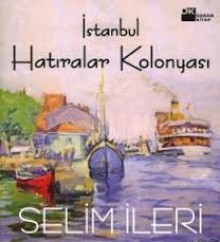 İstanbul Hatıralar Kolonyası - Selim İleri