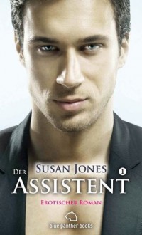 Der Assistent 1 | Erotischer Roman: Sex, Leidenschaft, Erotik und Lust (German Edition) - Susan Jones