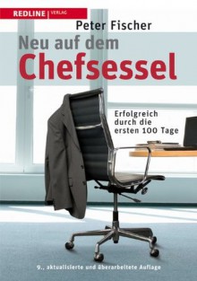 Neu auf dem Chefsessel: Erfolgreich durch die ersten 100 Tage (German Edition) - Peter Fischer