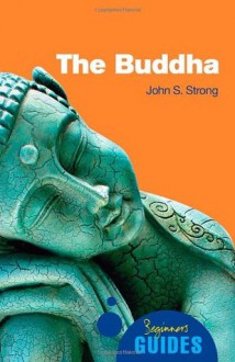 The Buddha: Beginner's Guides - John S. Strong