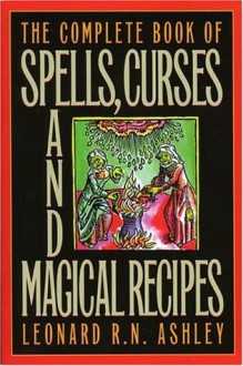 The Complete Book of Spells, Curses and Magical Recipes (Complete Book Of... (Barricade Books)) - Leonard Ashley