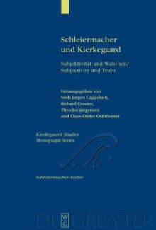 Schleiermacher Und Kierkegaard: Subjektivit T Und Wahrheit / Subjectivity and Truth. Akten Des Schleiermacher-Kierkegaard-Kongresses in Kopenhagen Okt - Niels Jørgen Cappelørn, Richard Crouter, Theodor Jørgensen