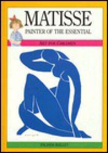 Matisse: Painter of the Essential (Art for Children) - Yolande Baillet, John Goodman