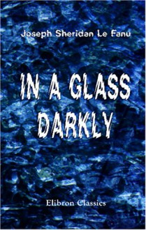 In A Glass Darkly - Joseph Sheridan Le Fanu