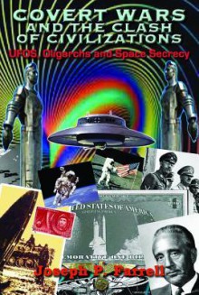 Covert Wars And The Clash Of Civilizations: UFOS, Oligarchs and Space Secrecy - Joseph P. Farrell