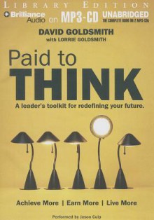 Paid to Think: A Leader's Toolkit for Redefining Your Future - David Goldsmith