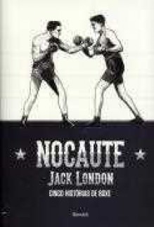 Nocaute - Cinco Histórias de Boxe - Jack London