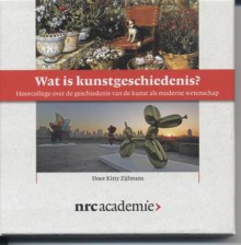 Wat is kunstgeschiedenis?: hoorcollege over de geschiedenis van de kunst als moderne wetenschap - Kitty Zijlmans, F.C. van Nispen tot Sevenaer