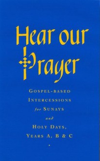 Hear Our Prayer: Gospel-Based Intercessions for Sundays and Holy Days: Years A, B & C - Raymond Chapman