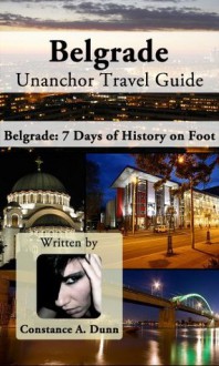 Belgrade Unanchor Travel Guide - Belgrade: 7 Days of History on Foot - Constance Dunn, Unanchor .com