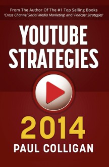 YouTube Strategies 2014: Making And Marketing Online Video - Paul Colligan